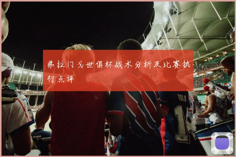 弗拉门戈世俱杯战术分析及比赛执行点评