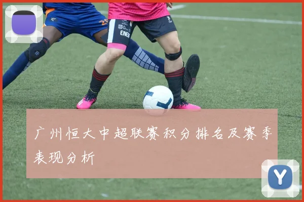 广州恒大中超联赛积分排名及赛季表现分析